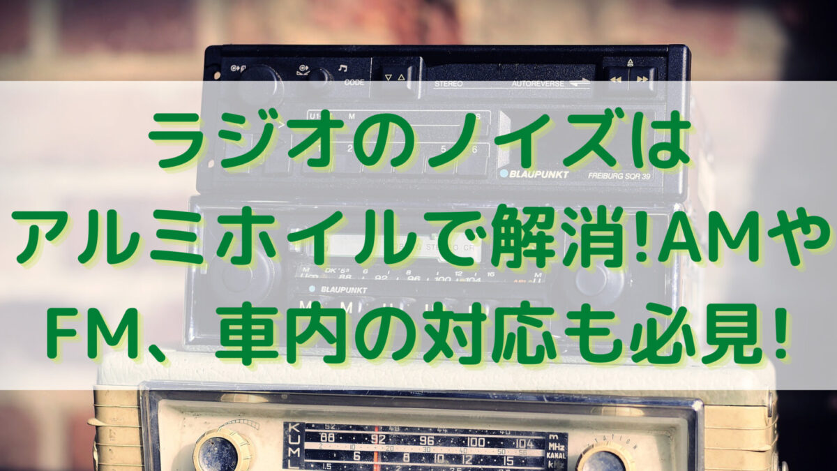 ラジオのノイズはアルミホイルで解消!AMやFM、車内の対応も必見! おりきゃす.jp