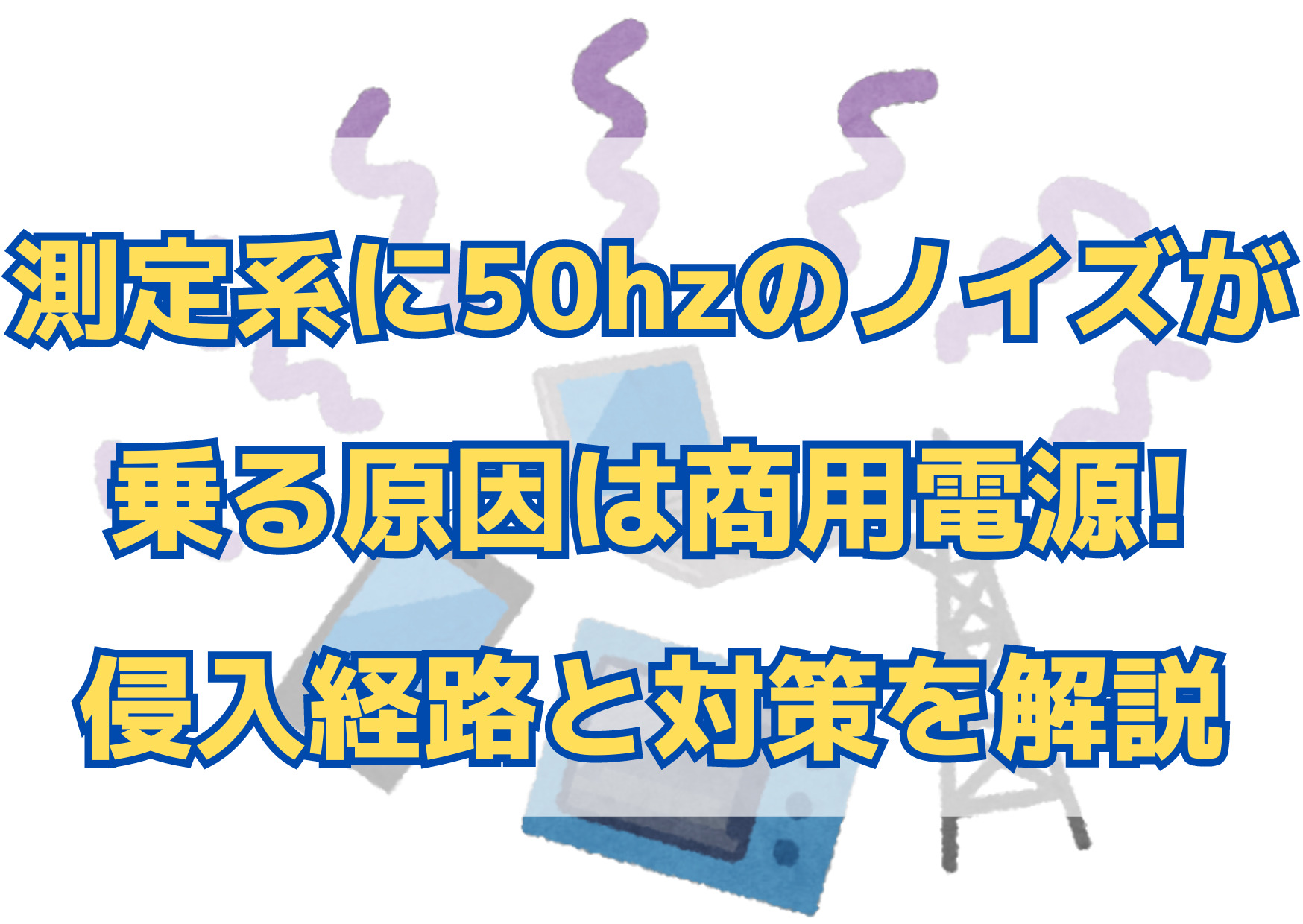測定系に50hzのノイズが乗る原因は商用電源!侵入経路と対策を解説 | おりきゃす.jp